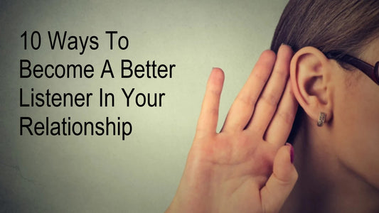 10 Ways To Become A Better Listener In Your Relationship